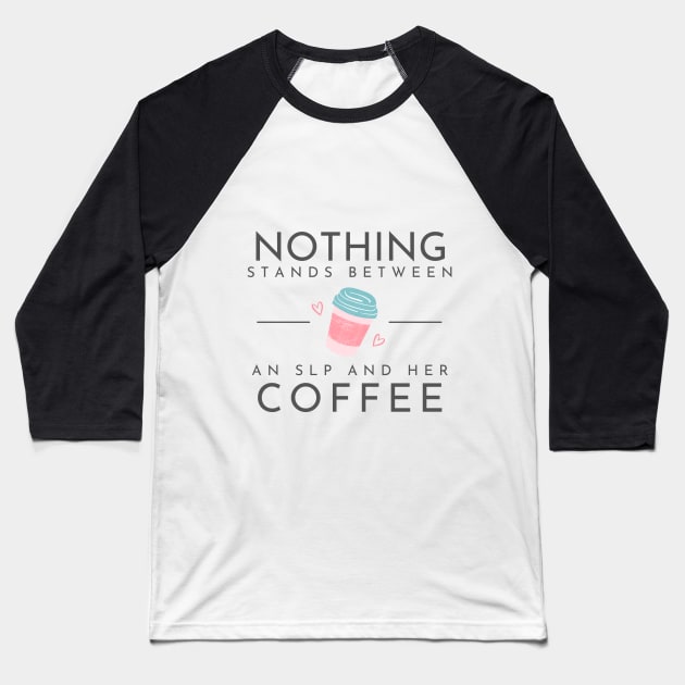 Nothing stands between an SLP and her coffee Baseball T-Shirt by MayDay